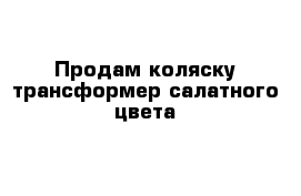 Продам коляску трансформер салатного цвета